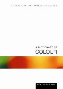 A Dictionary of Colour: A Lexicon of the Language of Colou