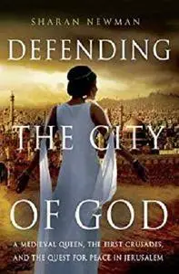 Defending the City of God: A Medieval Queen, the First Crusades, and the Quest for Peace in Jerusalem [Kindle Edition]
