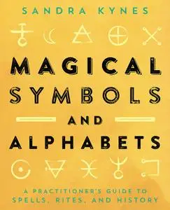 Magical Symbols and Alphabets: A Practitioner's Guide to Spells, Rites, and History