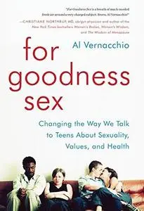 For goodness sex : changing the way we talk to teens about sexuality, values, and health