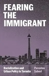 Fearing the Immigrant: Racialization and Urban Policy in Toronto