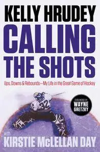 Calling the Shots: Ups, Downs and Rebounds – My Life in the Great Game of Hockey