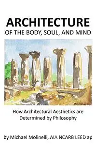 ARCHITECTURE of The Body, Soul, and Mind: How Architectural Aesthetics are Determined by Philosophy