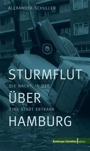 Alexander Schuller - Sturmflut über Hamburg: Die Nacht, in der eine Stadt ertrank