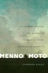 Menno Moto: A Journey Across the Americas in Search of My Mennonite Identity