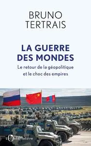 La Guerre des mondes : Le retour de la géopolitique et le choc des empires - Bruno Tertrais