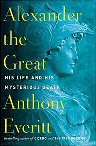 Alexander the Great His Life and His Mysterious Death