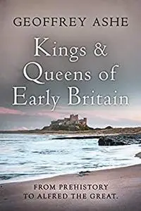 Kings and Queens of Early Britain (The Geoffrey Ashe Histories)