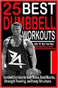 25 BEST DUMBBELL WORKOUTS: Dumbbell Exercises for Body fitness, Boost Muscles, Strength training and Body structure.