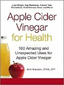 Apple Cider Vinegar For Health: 100 Amazing and Unexpected Uses for Apple Cider Vinegar [Repost]