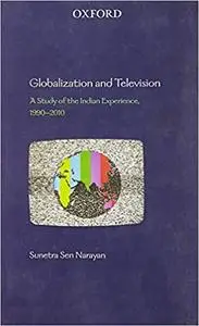 Globalization and Television: A Study of the Indian Experience, 1990-2010