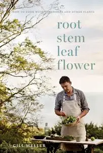 Root, Stem, Leaf, Flower: How to Cook with Vegetables and Other Plants