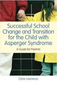 Successful School Change and Transition for the Child With Asperger Syndrome: A Guide for Parents