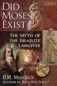 Did Moses Exist? The Myth of the Israelite Lawgiver