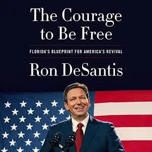 The Courage to Be Free: Florida’s Blueprint for America’s Revival [Audiobook]