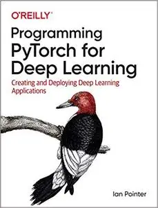 Programming PyTorch for Deep Learning: Creating and Deploying Deep Learning Applications [Early Release]
