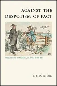 Against the Despotism of Fact: Modernism, Capitalism, and the Irish Celt
