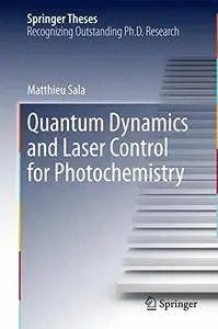 Quantum Dynamics and Laser Control for Photochemistry (Springer Theses)