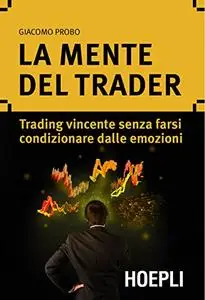 La mente del trader: Trading vincente senza farsi condizionare dalle emozioni