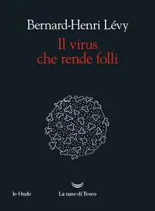 Bernard-Henri Lévy - Il virus che rende folli