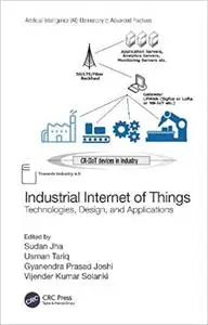 Industrial Internet of Things: Technologies, Design, and Applications (Artificial Intelligence (AI): Elementary to Advanced Pra