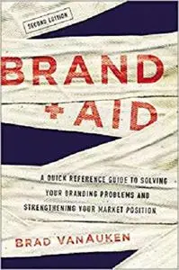 Brand Aid: A Quick Reference Guide to Solving Your Branding Problems and Strengthening Your Market Position