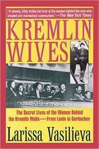 Kremlin Wives: The Secret Lives of the Women Behind the Kremlin Walls—From Lenin to Gorbachev