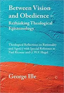 Between Vision and Obedience. Rethinking Theological Epistemology