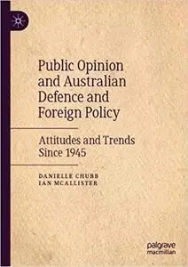 Australian Public Opinion, Defence and Foreign Policy: Attitudes and Trends Since 1945