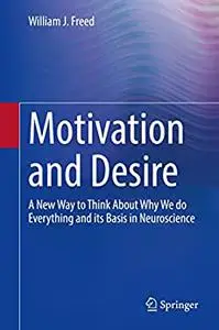 Motivation and Desire: A New Way to Think About Why We do Everything and its Basis in Neuroscience