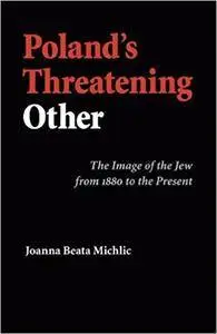 Poland's Threatening Other: The Image of the Jew from 1880 to the Present (Repost)