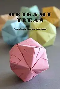 Origami Ideas: Paper Craft To Keep You Entertained