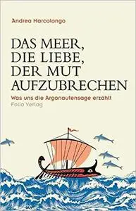 Das Meer, die Liebe, der Mut aufzubrechen: Was uns die Argonautensage erzählt