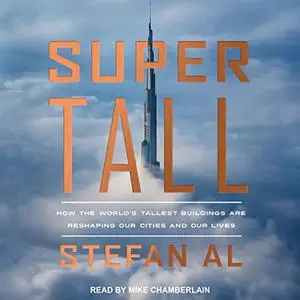 Supertall: How the World's Tallest Buildings Are Reshaping Our Cities and Our Lives [Audiobook]