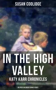 «In the High Valley – Katy Karr Chronicles (Beloved Children's Books Collection)» by Susan Coolidge