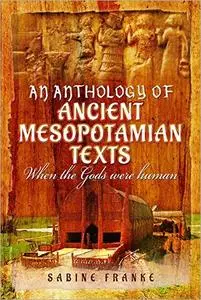 An Anthology of Ancient Mesopotamian Texts: When the Gods were Human