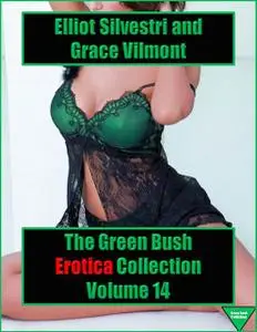 «The Green Bush Erotica Collection Volume 14» by Elliot Silvestri, Grace Vilmont