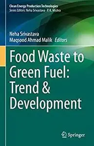 Food Waste to Green Fuel: Trend & Development (Clean Energy Production Technologies)