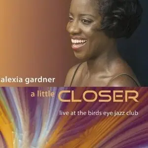 Alexia Gardner - A Little Closer: Live at The Birds Eye Jazz Club (2011)