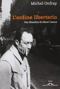 Michel Onfray - L'ordine libertario. Vita filosofica di Albert Camus (Repost)