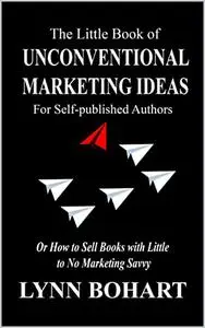 The Little Book of Unconventional Marketing Ideas for Self-published Authors