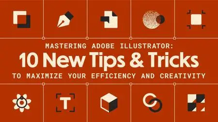 Mastering Adobe Illustrator: 10 New Tips & Tricks to Maximize your Efficiency and Creativity