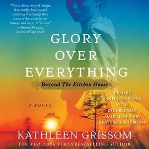 «Glory over Everything: Beyond The Kitchen House» by Kathleen Grissom