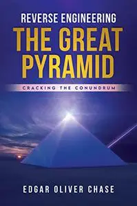Reverse Engineering the Great Pyramid: Cracking the Conundrum