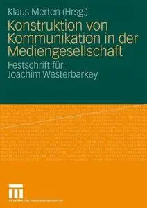 Konstruktion von Kommunikation in der Mediengesellschaft: Festschrift für Joachim Westerbarkey (Repost)