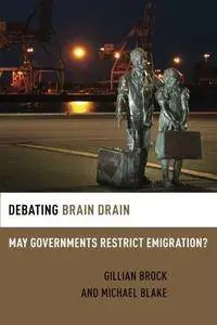 Debating Brain Drain: May Governments Restrict Emigration? (Debating Ethics) (Repost)