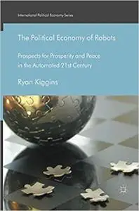 The Political Economy of Robots : Prospects for Prosperity and Peace in the Automated 21st Century (Repost)