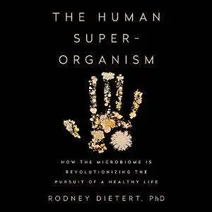 The Human Superorganism: How the Microbiome Is Revolutionizing the Pursuit of a Healthy Life (Audiobook, repost)