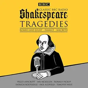 Classic BBC Radio Shakespeare: Tragedies: Hamlet; Macbeth; Romeo and Juliet [Audiobook]