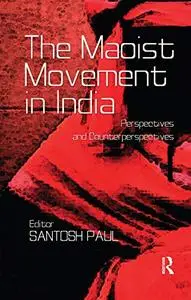 The Maoist Movement in India: Perspectives and Counterperspectives